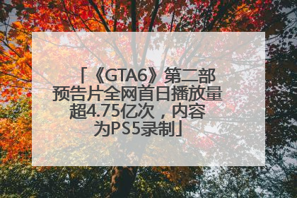 《GTA6》第二部预告片全网首日播放量超4.75亿次，内容为PS5录制
