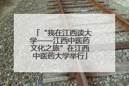 “我在江西读大学——江西中医药文化之旅”在江西中医药大学举行