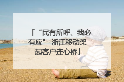 “民有所呼、我必有应” 浙江移动架起客户连心桥