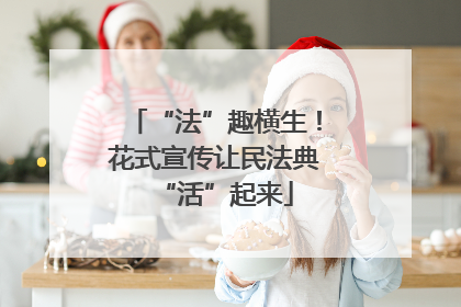“法”趣横生！花式宣传让民法典“活”起来