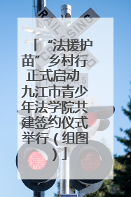 “法援护苗”乡村行正式启动 九江市青少年法学院共建签约仪式举行（组图）