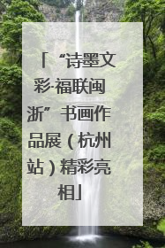 “诗墨文彩·福联闽浙”书画作品展（杭州站）精彩亮相