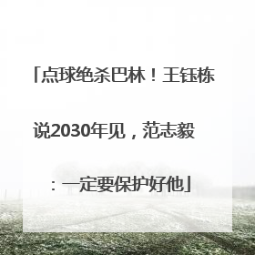 点球绝杀巴林！王钰栋说2030年见，范志毅：一定要保护好他