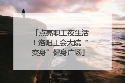 点亮职工夜生活！洛阳工会大院“变身”健身广场