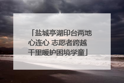 盐城亭湖印台两地心连心 志愿者跨越千里暖护困境学童