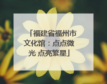 福建省福州市文化馆：点点微光 点亮繁星