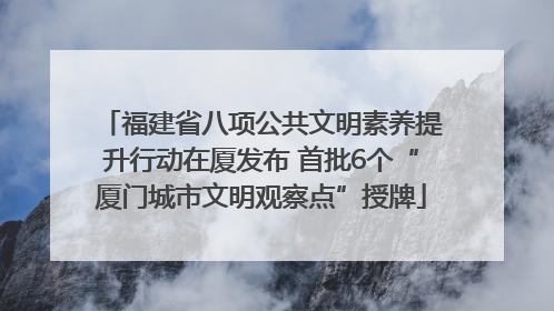 福建省八项公共文明素养提升行动在厦发布 首批6个“厦门城市文明观察点”授牌