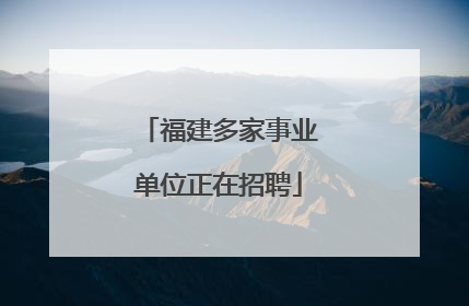 福建多家事业单位正在招聘