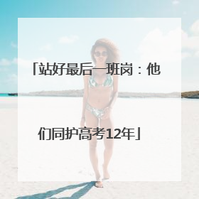 站好最后一班岗：他们同护高考12年
