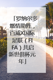 罗纳尔多燃情助阵，百威X国际足联（FIFA）共启新世俱杯元年