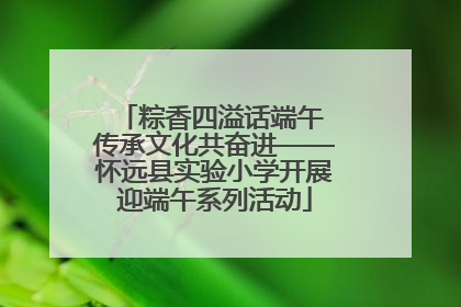 粽香四溢话端午 传承文化共奋进——怀远县实验小学开展迎端午系列活动