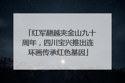 红军翻越夹金山九十周年，四川宝兴推出连环画传承红色基因