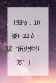 细节：10架F-22支援“历史性任务”