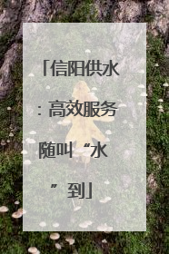 信阳供水：高效服务 随叫“水”到