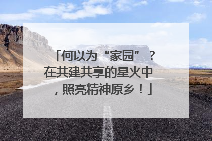 何以为“家园”？在共建共享的星火中，照亮精神原乡！