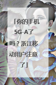 你的手机5G-A了吗？浙江移动用户注意了