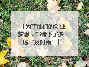 为了他们的创业梦想，邮储下了多场“及时雨”
