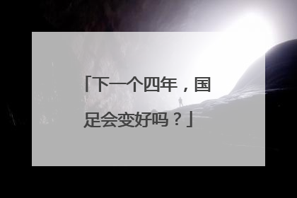 下一个四年，国足会变好吗？