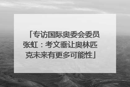 专访国际奥委会委员张虹：考文垂让奥林匹克未来有更多可能性