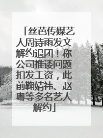 丝芭传媒艺人周诗雨发文解约退团！称公司推诿问题扣发工资，此前鞠婧祎、赵粤等多名艺人解约