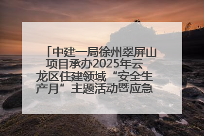中建一局徐州翠屏山项目承办2025年云龙区住建领域“安全生产月”主题活动暨应急救援演练观摩会