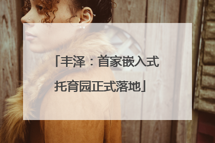 丰泽：首家嵌入式托育园正式落地