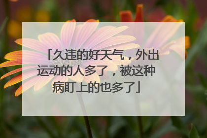 久违的好天气，外出运动的人多了，被这种病盯上的也多了