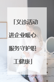 义诊活动进企业暖心服务守护职工健康