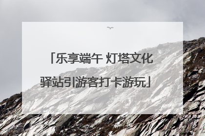 乐享端午 灯塔文化驿站引游客打卡游玩
