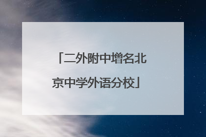 二外附中增名北京中学外语分校