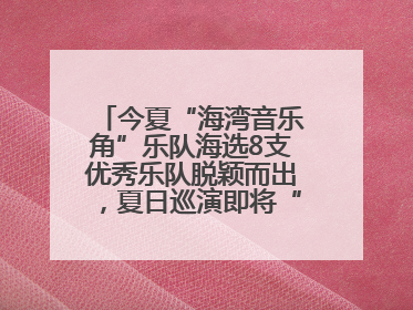 今夏“海湾音乐角”乐队海选8支优秀乐队脱颖而出，夏日巡演即将“乐动”青岛市南