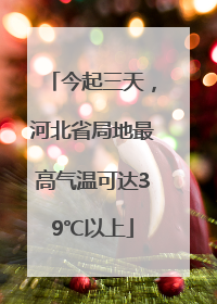 今起三天，河北省局地最高气温可达39℃以上