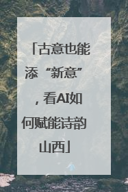 古意也能添“新意”，看AI如何赋能诗韵山西