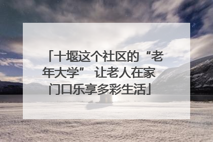十堰这个社区的“老年大学” 让老人在家门口乐享多彩生活
