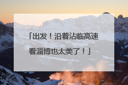 出发！沿着沾临高速看淄博也太美了！