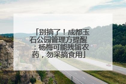 别摘了！成都玉石公园管理方提醒：杨梅可能残留农药，勿采摘食用