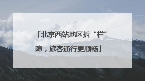 北京西站地区拆“栏”障，旅客通行更顺畅