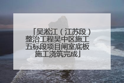 吴淞江（江苏段）整治工程吴中区施工五标段项目闸室底板施工浇筑完成