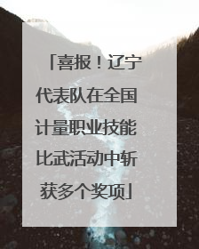喜报！辽宁代表队在全国计量职业技能比武活动中斩获多个奖项