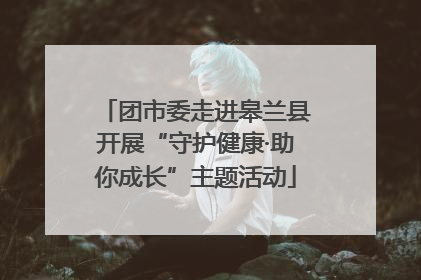 团市委走进皋兰县开展“守护健康·助你成长”主题活动