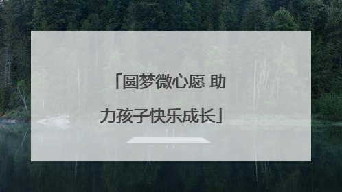 圆梦微心愿 助力孩子快乐成长