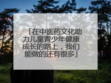 在中医药文化助力儿童青少年健康成长的路上，我们能做的还有很多