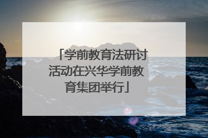 学前教育法研讨活动在兴华学前教育集团举行