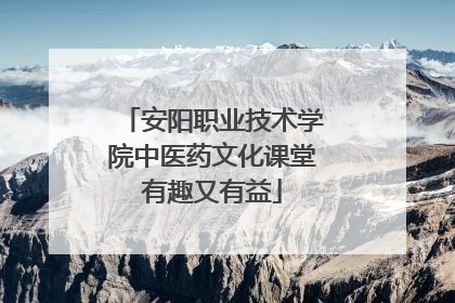 安阳职业技术学院中医药文化课堂有趣又有益