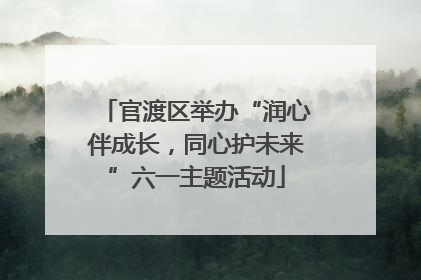官渡区举办“润心伴成长，同心护未来”六一主题活动