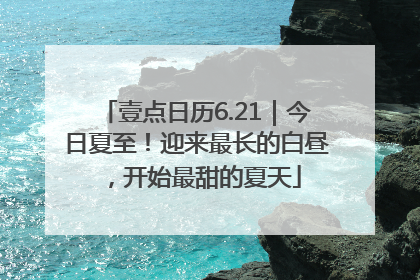壹点日历6.21｜今日夏至！迎来最长的白昼，开始最甜的夏天