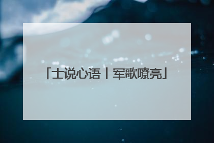 士说心语丨军歌嘹亮