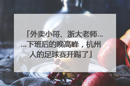 外卖小哥、浙大老师……下班后的晚高峰，杭州人的足球赛开踢了