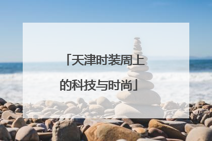天津时装周上的科技与时尚