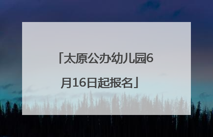 太原公办幼儿园6月16日起报名